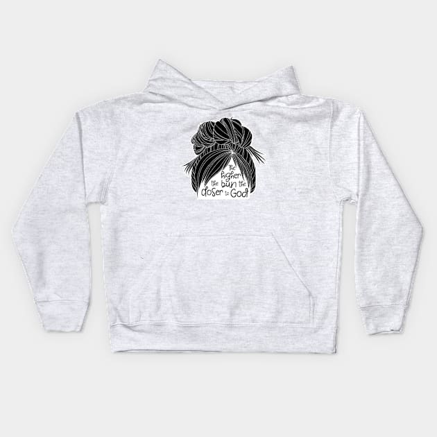 The Higher the Bun the Closer to God - b/w Kids Hoodie by Amy Fulcher Designs